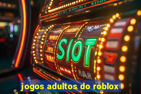 jogos adultos do roblox